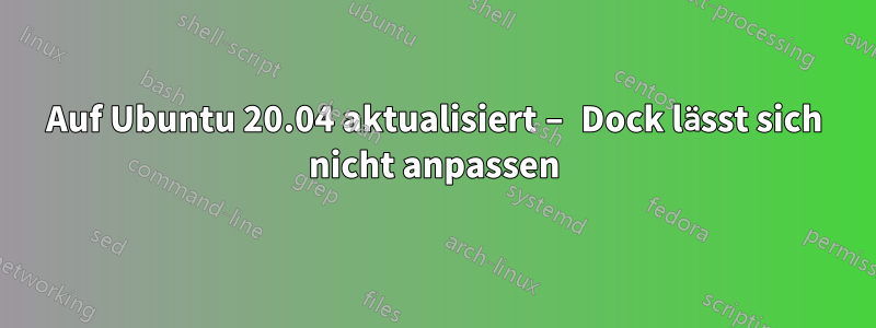 Auf Ubuntu 20.04 aktualisiert – Dock lässt sich nicht anpassen