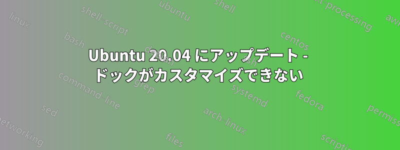 Ubuntu 20.04 にアップデート - ドックがカスタマイズできない