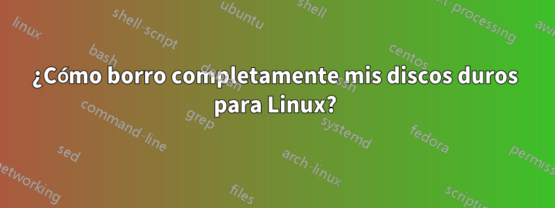 ¿Cómo borro completamente mis discos duros para Linux?