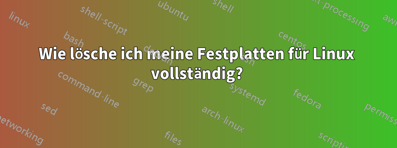 Wie lösche ich meine Festplatten für Linux vollständig?