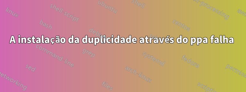 A instalação da duplicidade através do ppa falha