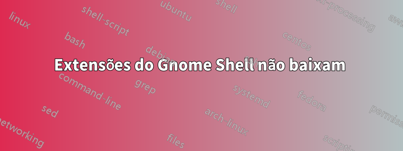 Extensões do Gnome Shell não baixam