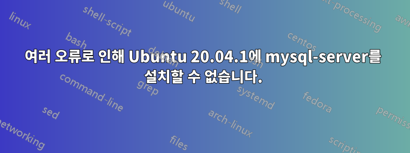 여러 오류로 인해 Ubuntu 20.04.1에 mysql-server를 설치할 수 없습니다.