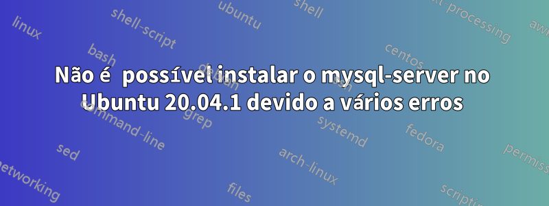 Não é possível instalar o mysql-server no Ubuntu 20.04.1 devido a vários erros