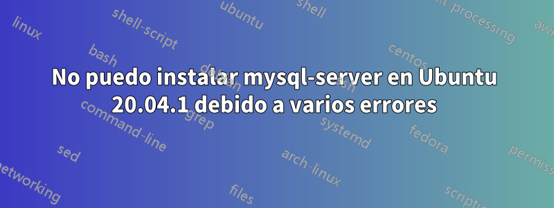 No puedo instalar mysql-server en Ubuntu 20.04.1 debido a varios errores