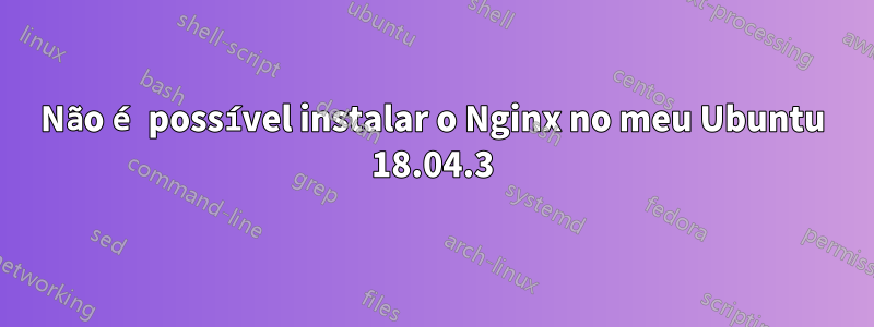 Não é possível instalar o Nginx no meu Ubuntu 18.04.3