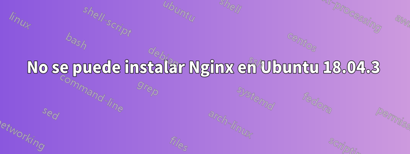 No se puede instalar Nginx en Ubuntu 18.04.3