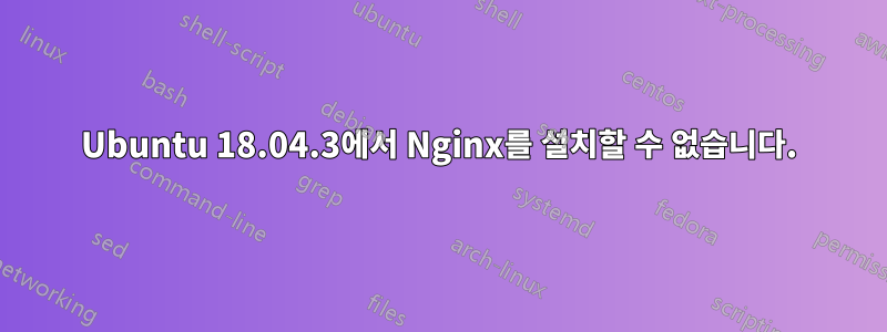 Ubuntu 18.04.3에서 Nginx를 설치할 수 없습니다.