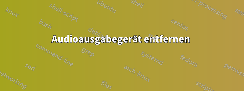 Audioausgabegerät entfernen