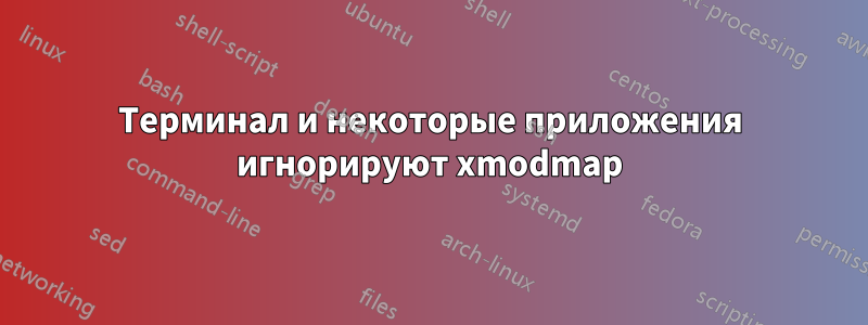 Терминал и некоторые приложения игнорируют xmodmap