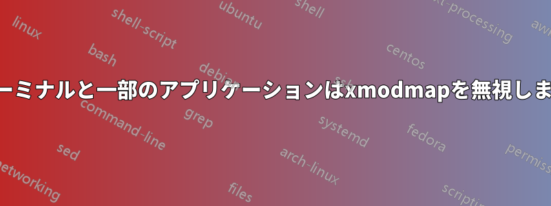 ターミナルと一部のアプリケーションはxmodmapを無視します