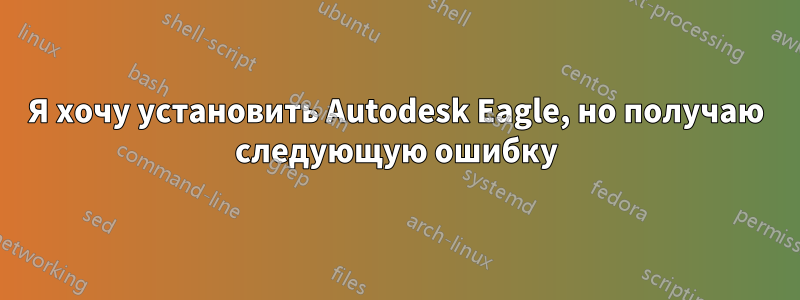 Я хочу установить Autodesk Eagle, но получаю следующую ошибку