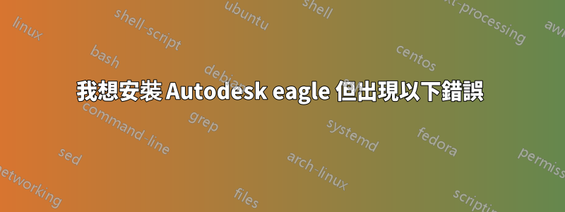 我想安裝 Autodesk eagle 但出現以下錯誤