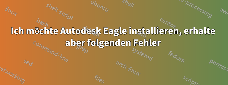 Ich möchte Autodesk Eagle installieren, erhalte aber folgenden Fehler