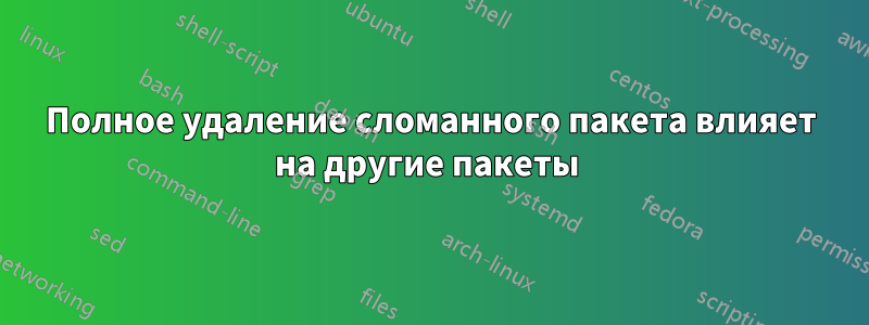 Полное удаление сломанного пакета влияет на другие пакеты 