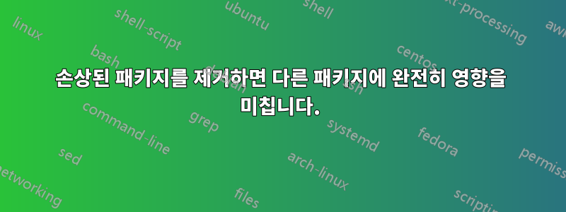 손상된 패키지를 제거하면 다른 패키지에 완전히 영향을 미칩니다.