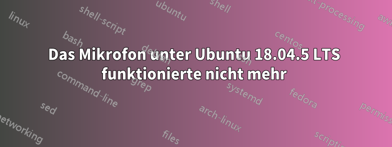 Das Mikrofon unter Ubuntu 18.04.5 LTS funktionierte nicht mehr