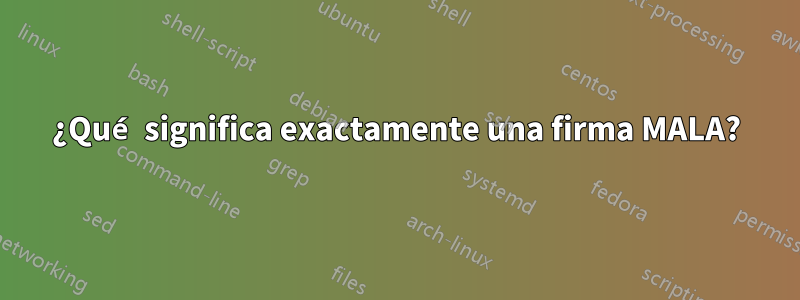 ¿Qué significa exactamente una firma MALA?