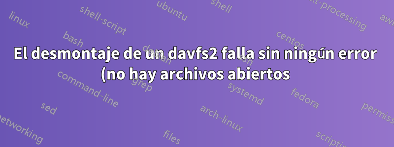 El desmontaje de un davfs2 falla sin ningún error (no hay archivos abiertos)