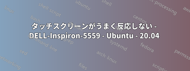 タッチスクリーンがうまく反応しない - DELL-Inspiron-5559 - Ubuntu - 20.04