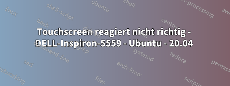 Touchscreen reagiert nicht richtig - DELL-Inspiron-5559 - Ubuntu - 20.04