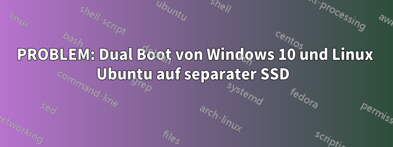 PROBLEM: Dual Boot von Windows 10 und Linux Ubuntu auf separater SSD 