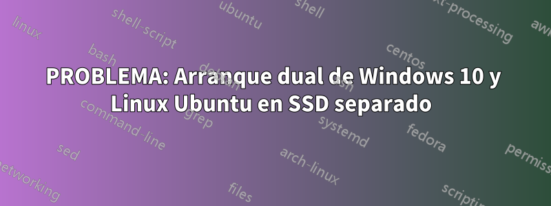 PROBLEMA: Arranque dual de Windows 10 y Linux Ubuntu en SSD separado 