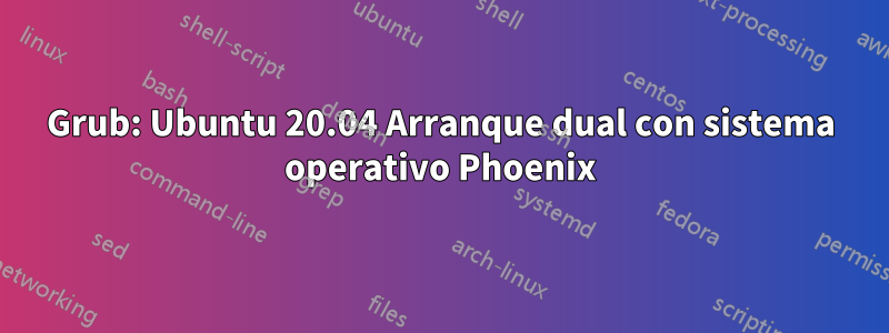 Grub: Ubuntu 20.04 Arranque dual con sistema operativo Phoenix