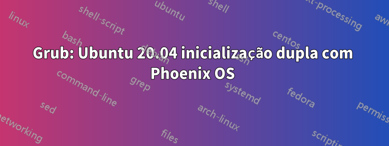 Grub: Ubuntu 20.04 inicialização dupla com Phoenix OS