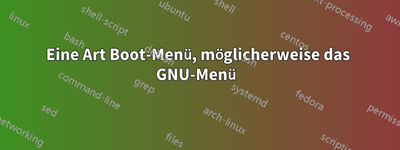 Eine Art Boot-Menü, möglicherweise das GNU-Menü