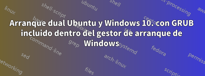 Arranque dual Ubuntu y Windows 10. con GRUB incluido dentro del gestor de arranque de Windows