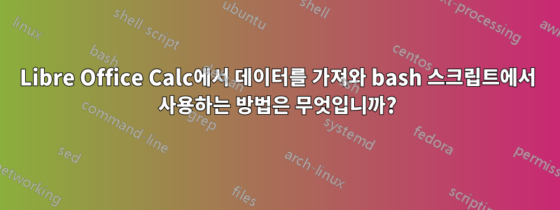 Libre Office Calc에서 데이터를 가져와 bash 스크립트에서 사용하는 방법은 무엇입니까?