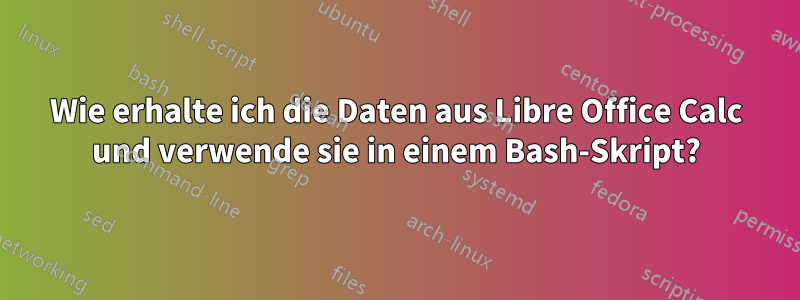 Wie erhalte ich die Daten aus Libre Office Calc und verwende sie in einem Bash-Skript?