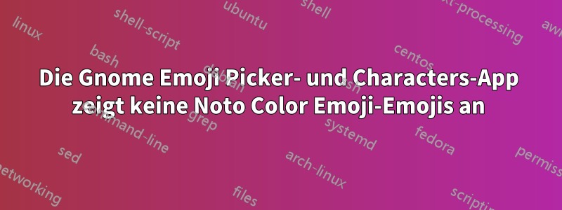 Die Gnome Emoji Picker- und Characters-App zeigt keine Noto Color Emoji-Emojis an