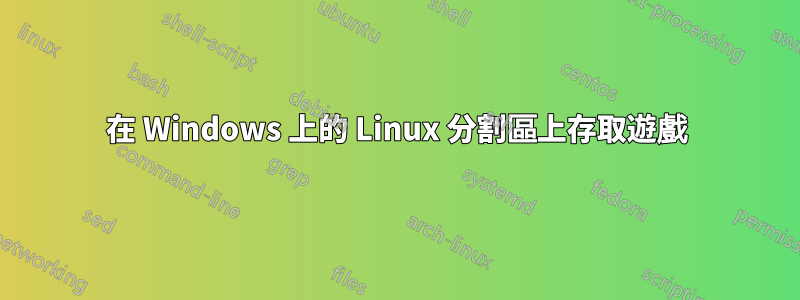 在 Windows 上的 Linux 分割區上存取遊戲