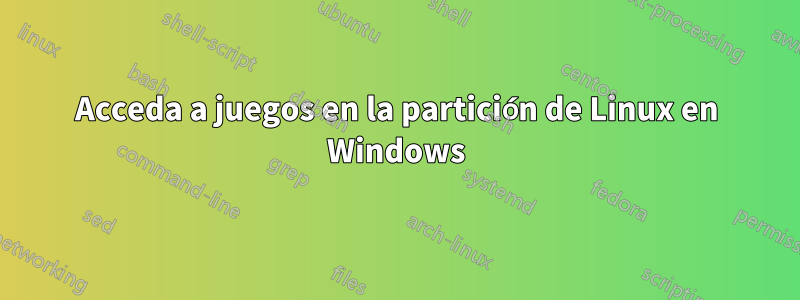 Acceda a juegos en la partición de Linux en Windows