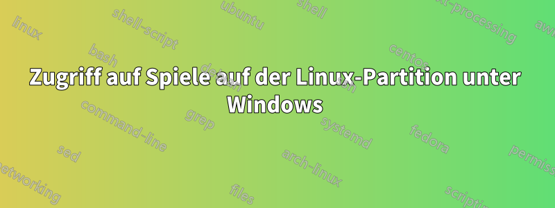 Zugriff auf Spiele auf der Linux-Partition unter Windows