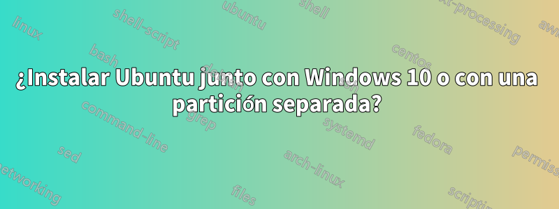 ¿Instalar Ubuntu junto con Windows 10 o con una partición separada?