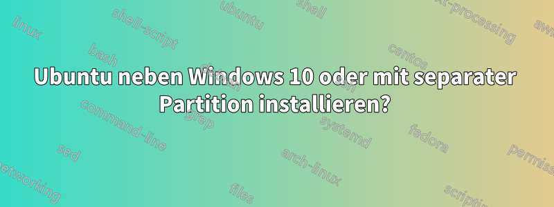 Ubuntu neben Windows 10 oder mit separater Partition installieren?