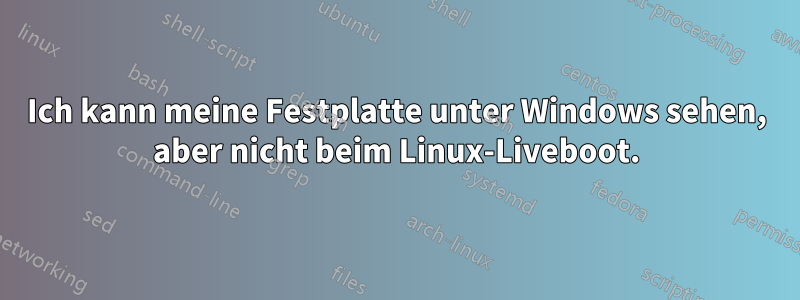 Ich kann meine Festplatte unter Windows sehen, aber nicht beim Linux-Liveboot.