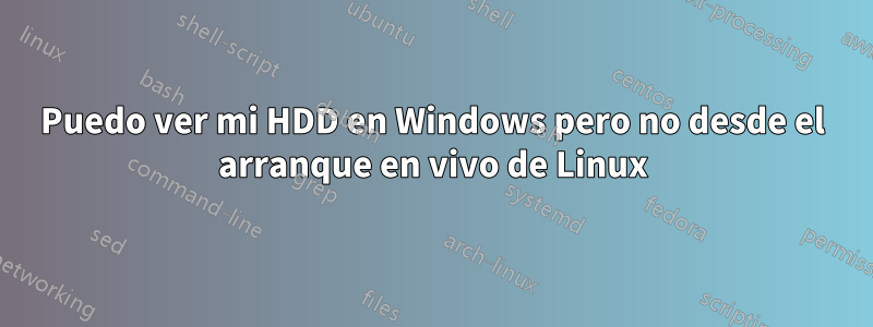 Puedo ver mi HDD en Windows pero no desde el arranque en vivo de Linux