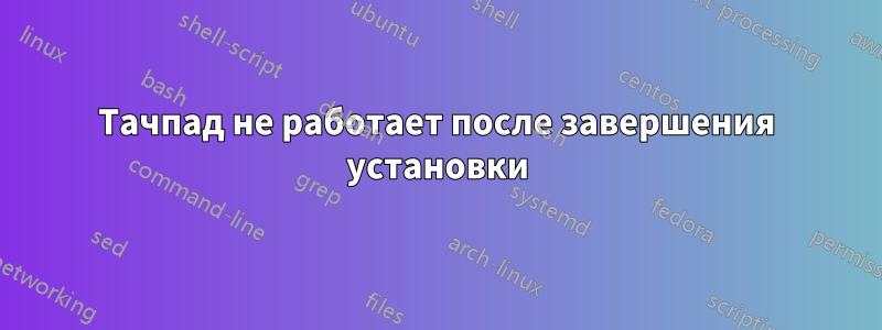 Тачпад не работает после завершения установки