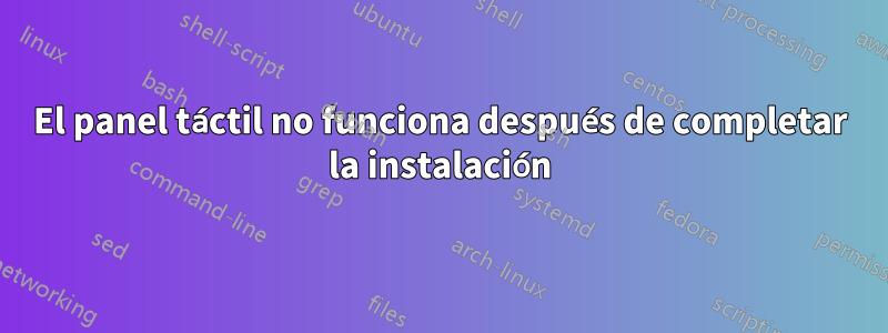 El panel táctil no funciona después de completar la instalación