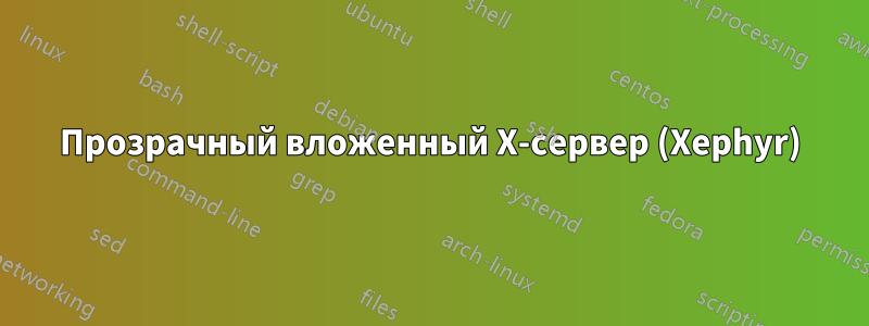 Прозрачный вложенный X-сервер (Xephyr)