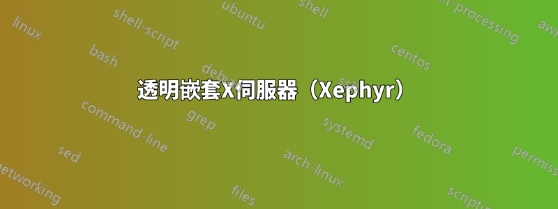 透明嵌套X伺服器（Xephyr）