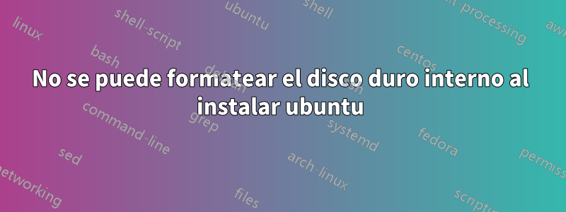 No se puede formatear el disco duro interno al instalar ubuntu