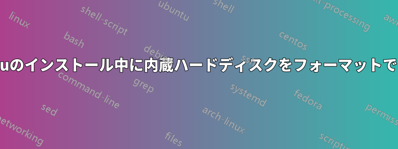 Ubuntuのインストール中に内蔵ハードディスクをフォーマットできない