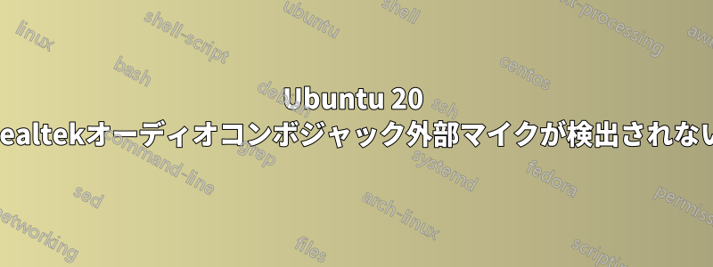 Ubuntu 20 Realtekオーディオコンボジャック外部マイクが検出されない