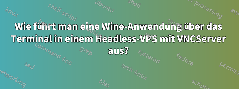 Wie führt man eine Wine-Anwendung über das Terminal in einem Headless-VPS mit VNCServer aus?