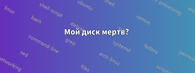 Мой диск мертв?